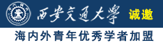 操我屄视频诚邀海内外青年优秀学者加盟西安交通大学